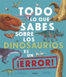 Portada de TODO LO QUE SABES SOBRE LOS DINOSAURIOS ES UN ¡ERROR!