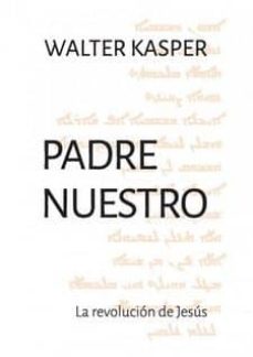 Descargar epub google books PADRE NUESTRO: LA REVOLUCION DE JESUS FB2 de WALTER KASPER 9788429328837 en español