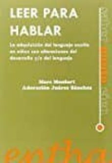 Descargar LEER PARA HABLAR: LA ADQUISICION DEL LENGUAJE ESCRITO EN NIÑOS CO N ALTERACIONES DEL DESARROLLO Y/O DEL LENGUAJE gratis pdf - leer online