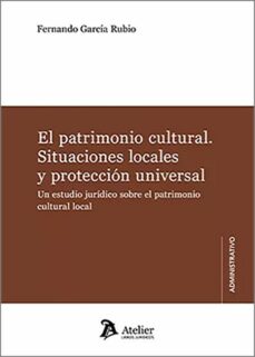 Portada de PATRIMONIO CULTURAL. SITUACIONES LOCALES Y PROTECCION UNIVERSAL.UN ESTUDIO JURIDICO SOBRE EL PATRIMONIO CULTURAL LOCAL