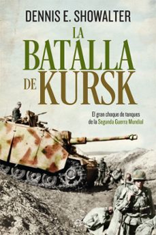 Portada de LA BATALLA DE KURSK: EL GRAN CHOQUE DE TANQUES DE LA SEGUNDA GUERRA MUNDIAL