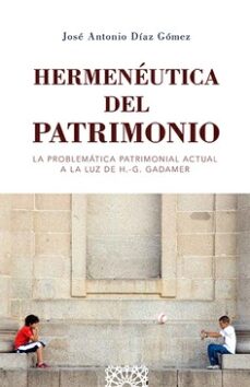 Descargar google books gratis ubuntu HERMENÉUTICA DEL PATRIMONIO.LA PROBLEMÁTICA PATRIMONIAL ACTUAL A LA LUZ DE H.G.GADAMER 9788413695747 CHM PDB iBook de JOSE ANTONIO DIAZ GOMEZ