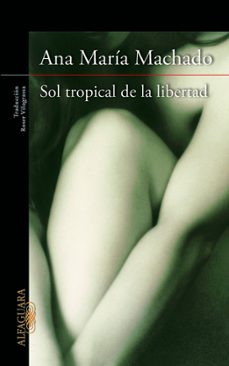 Descarga gratuita de textos de libros. SOL TROPICAL DE LA LIBERTAD  9788420415147 en español de ANA MARIA MACHADO