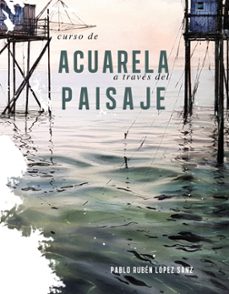 Libros en línea gratis descargar leer CURSO DE ACUARELA A TRAVES DEL PAISAJE de PABLO RUBEN LOPEZ SANZ 9788491584247