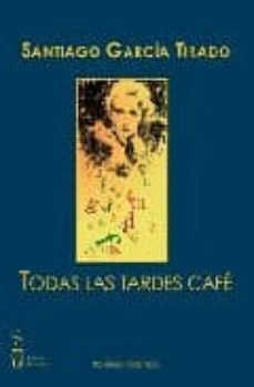 Descarga gratuita de ebooks de epub. TODAS LAS TARDES CAFE de SANTIAGO GARCIA TIRADO