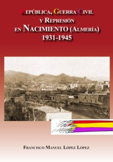 Portada de REPUBLICA, GUERRA CIVIL Y REPRESION EN NACIMIENTO (ALMERIA) 1931- 1945
