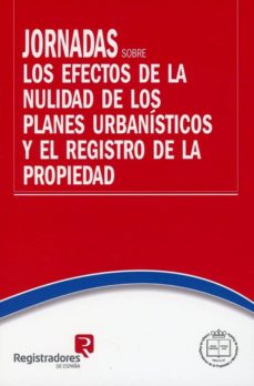 Portada de JORNADAS SOBRE LOS EFECTOS DE LA NULIDAD DE LOS PLANES URBANISTIC OS Y EL REGISTRO DE LA PROPIEDAD
