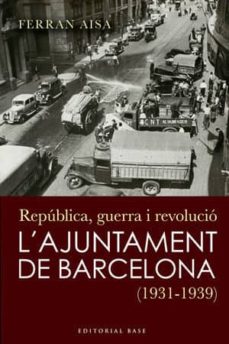 Portada de REPUBLICA GUERRA I REVOLUCIO: L'AJUNTAMENT DE BARCELONA (1931-193 9)