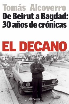 Portada de EL DECANO: DE BEIRUT A BAGDAD: 30 AÑOS DE CRONICAS