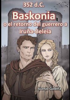 Portada de 352 D.C. BASKONIA O EL RETORNO DEL GUERRERO A IRUÑA-BELEIA