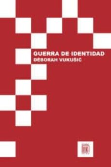 Descargar el libro de texto pdf GUERRA DE IDENTIDAD de DEBORAH VUKUSIC