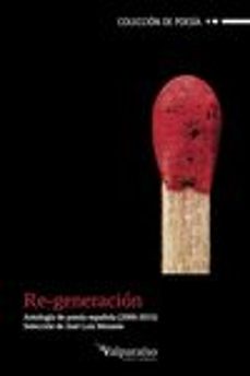 Leer y descargar libros en línea gratis RE-GENERACION: ANTOLOGIA DE POESIA ESPAÑOLA 2000-2015 9788416560257 de JOSE LUIS MORANTE (Spanish Edition) PDF