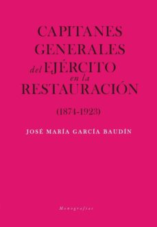 Descargas gratuitas de audiolibros para reproductores de mp3 CAPITANES GENERALES DE EJERCITO EN LA RESTAURACION (1874-1923) 9788417893057 de JOSÉ MARÍA GARCÍA BAUDÍN (Literatura española)