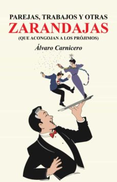 Libros gratis para leer en línea sin descargar. (I.B.D.) PAREJAS, TRABAJOS Y OTRAS ZARANDAJAS (QUE ACONGOJAN A LOS PROJIMOS) de ALVARO CARNICERO en español 9788491124757