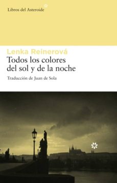 Descargar ebooks completos de google TODOS LOS COLORES DEL SOL Y DE LA NOCHE CHM MOBI de LENKA REINEROVA 9788492663057