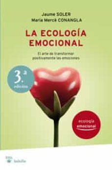 Portada de LA ECOLOGIA EMOCIONAL: EL ARTE DE TRANSFORMAR POSITIVAMENTE LAS E MOCIONES