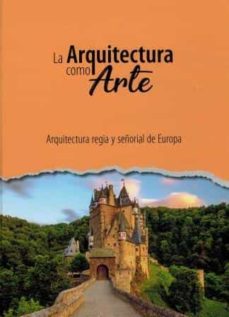 Portada de ARQUITECTURA REGIA Y SEORIAL DE EUROPA. LA ARQUITECTURA COMO ARTE