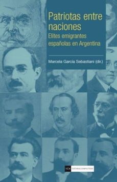 Portada de PATRIOTAS ENTRE NACIONES: ELITES EMIGRANTES ESPAÑOLAS EN ARGENTINA