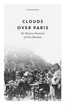 CLOUDS OVER PARIS: THE WARTIME NOTEBOOKS OF FELIX HARTLAUB