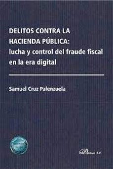 DELITOS CONTRA LA HACIENDA PÚBLICA: LUCHA Y CONTROL DEL FRAUDE FI SCAL EN LA ERA DIGITAL