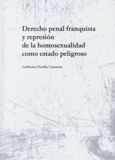 Descargar DERECHO PENAL FRANQUISTA Y REPRESION DE LA HOMOSEXUALIDAD COMO ES TADO PELIGROSO gratis pdf - leer online