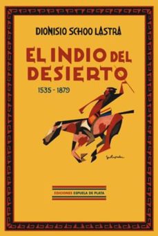Libros gratis en descarga EL INDIO DEL DESIERTO 1535-1879 iBook de DIONISIO SCHOO LASTRA 9788496133167 (Literatura española)