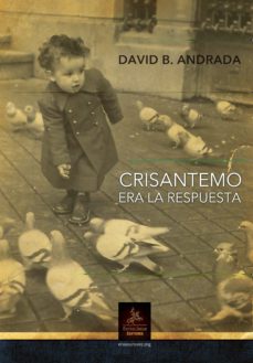 Descargar libros electrónicos en línea CRISANTEMO ERA LA RESPUESTA 9788498029567 de DAVID B. ANDRADA  (Literatura española)