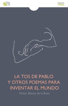 Portada de LA TOS DE PABLO Y OTROS POEMAS PARA INVENTAR EL MUNDO