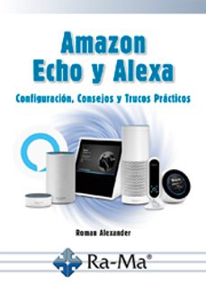 Descargar vista completa de libros de google AMAZON ECHO Y ALEXA: CONFIGURACION, CONSEJOS Y TRUCOS PRACTICOS (Literatura española) de ALEJANDRO GOMEZ 9788499648477