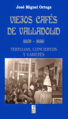 Portada de VIEJOS CAFES DE VALLADOLID (1809-1956)