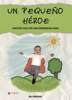 Amazon descarga gratuita de libros electrónicos kindle UN PEQUEÑO HÉROE: NUESTRA VIDA CON UNA ENFERMEDAD RARA 9788491605287 in Spanish PDB FB2 de BEA FERNÁNDEZ