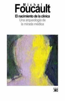 Portada de EL NACIMIENTO DE LA CLINICA: UNA ARQUEOLOGIA DE LA MIRADA MEDICA