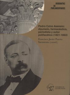 Portada de PEDRO CALVO ASENSIO: DIPUTADO, FARMACEUTICO, PERIODISTA Y AUTOR P OLIFACETICO (1821-1863)