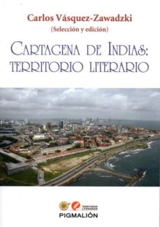 E libro de descarga gratuita CARTAGENA DE INDIAS: TERRITORIO LITERARIO MOBI in Spanish de CARLOS VASQUEZ-ZAWADZKI 9788416447497