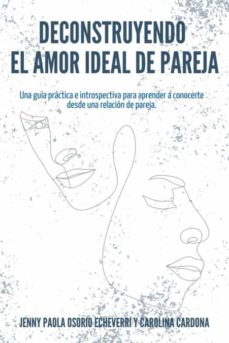 DECONSTRUYENDO EL AMOR IDEAL DE PAREJA de JENNY PAOLA OSORIO  ECHEVERRI/CAROLINA CARDONA | Casa del Libro