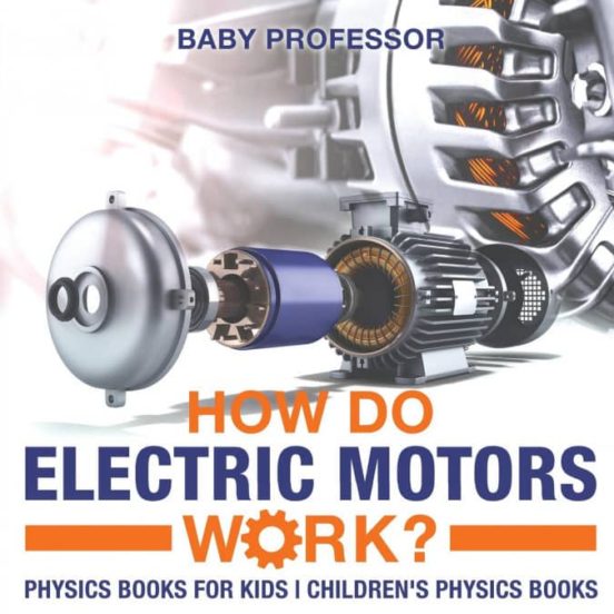 HOW DO ELECTRIC MOTORS WORK? PHYSICS BOOKS FOR KIDS | CHILDRENS PHYSICS