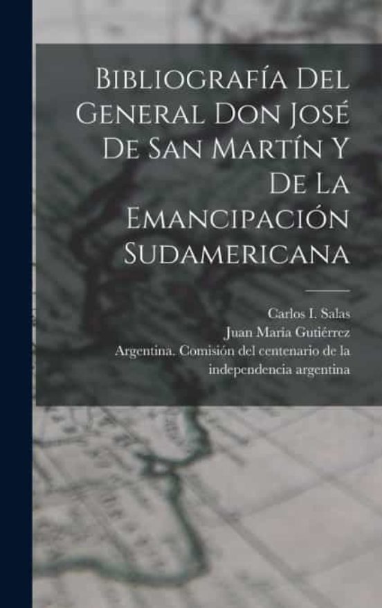 BIBLIOGRAFÍA DEL GENERAL DON JOSÉ DE SAN MARTÍN Y DE LA EMANCIPACIÓN ...