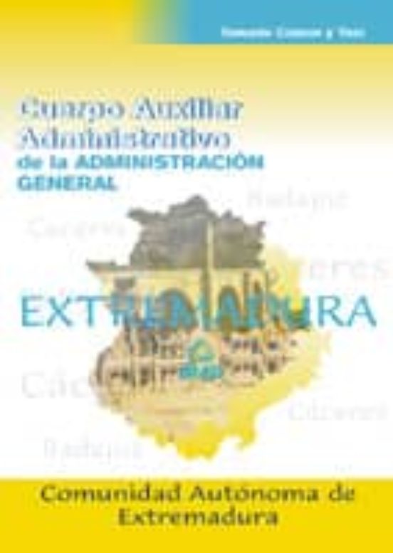 CUERPO AUXILIAR ADMINISTRATIVO DE LA COMUNIDAD AUTONOMA DE EXTREM ADURA: TEMARIO Y TEST COMUN