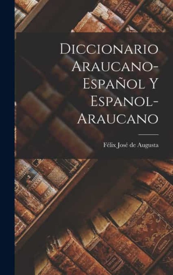 DICCIONARIO ARAUCANOESPAÑOL Y ESPANOLARAUCANO de FÉLIX JOSÉ DE