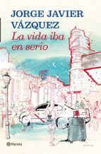 la vida iba en serio-jorge javier vazquez-9788408013907